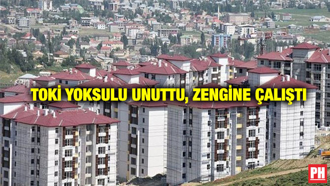 TOKİ Yoksulu Unuttu, Zengine Çalıştı