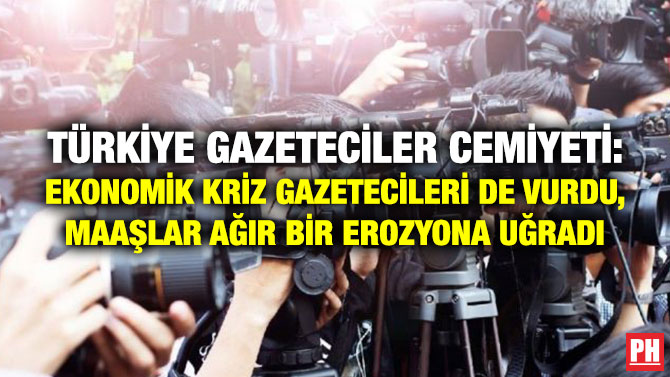 Türkiye Gazeteciler Cemiyeti: Ekonomik Kriz Gazetecileri de Vurdu, Maaşlar Ağır Bir Erozyona Uğradı