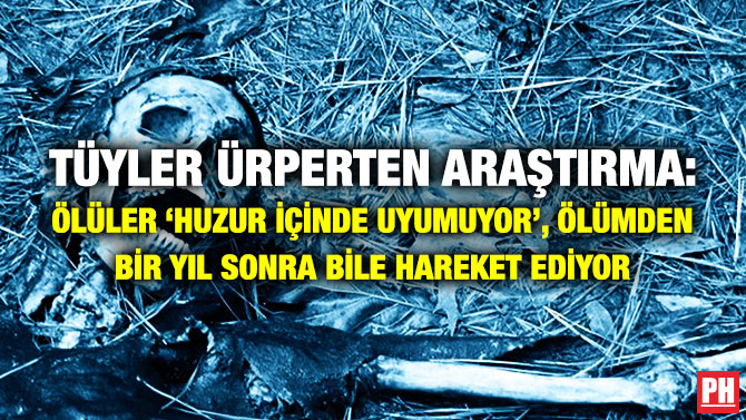 Tüyler Ürperten Araştırma: Ölüler ‘Huzur İçinde Uyumuyor’, Ölümden Bir Yıl Sonra Bile Hareket Ediyor