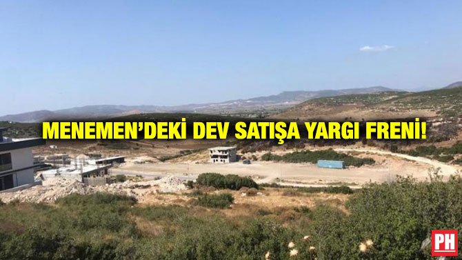 Menemen’deki Dev Satışa Yargı Freni!