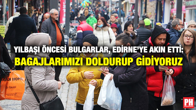 Yılbaşı Öncesi Bulgarlar, Edirne’ye Akın Etti: Bagajlarımızı Doldurup Gidiyoruz