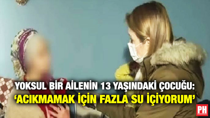 Yoksul Bir Ailenin 13 Yaşındaki Çocuğu: ‘Acıkmamak için Fazla Su İçiyorum’