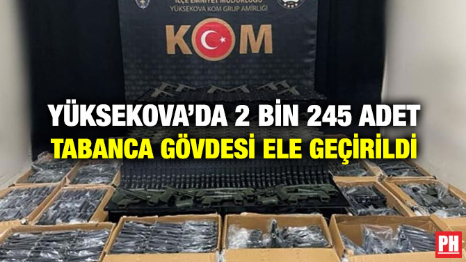 Yüksekova’da 2 bin 245 Adet Tabanca Gövdesi Ele Geçirildi