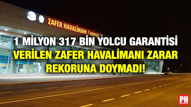 1 Milyon 317 Bin Yolcu Garantisi Verilen Zafer Havalimanı Zarar Rekoruna Doymadı!