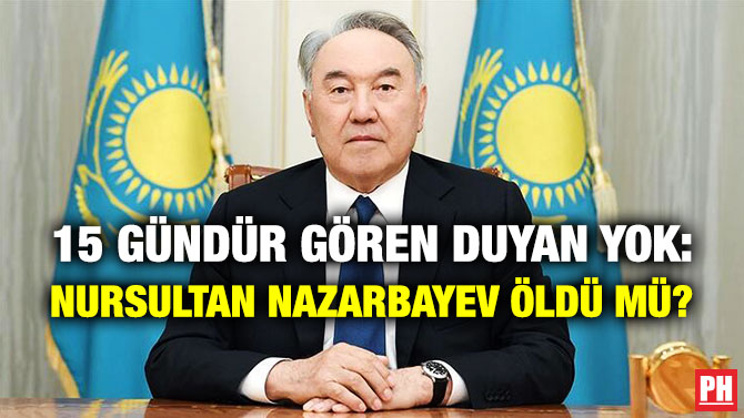 15 Gündür Gören Duyan Yok: Nursultan Nazarbayev Öldü mü?