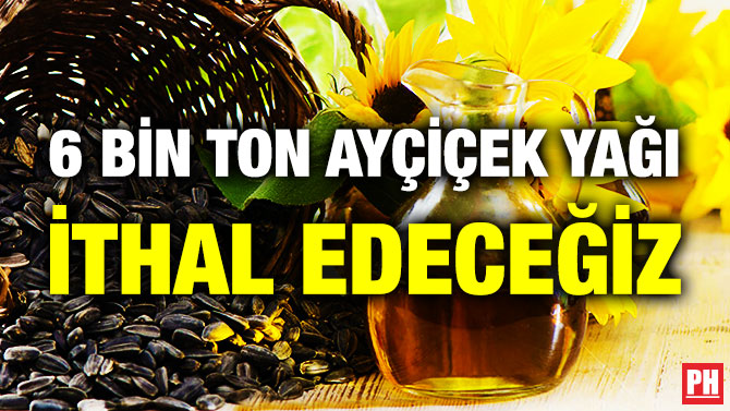 6 Bin Ton Ayçiçek Yağı İthal Edeceğiz