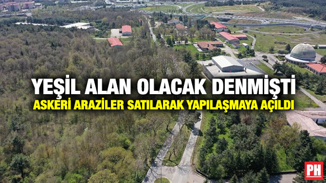 Yeşil Alan Olacak Denmişti Askeri Araziler Satılarak Yapılaşmaya Açıldı