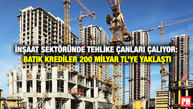 İnşaat Sektöründe Tehlike Çanları Çalıyor: Batık Krediler 200 Milyar TL’ye Yaklaştı