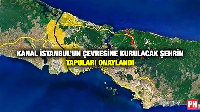 Kanal İstanbul’un Çevresine Kurulacak Şehrin Tapuları Onaylandı