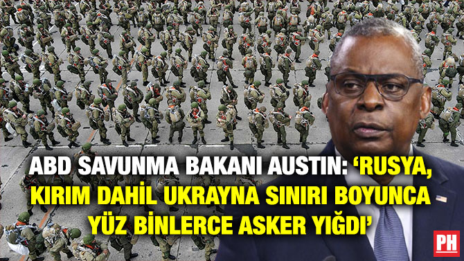 ABD Savunma Bakanı Austin: ‘Rusya, Kırım Dahil Ukrayna Sınırı Boyunca Yüz Binlerce Asker Yığdı’