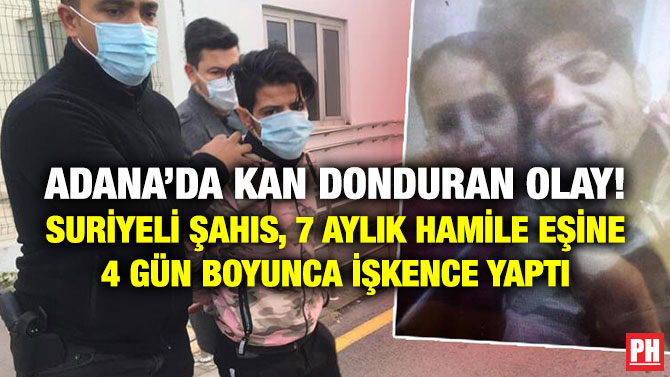 Adana’da Kan Donduran Olay! Suriyeli Şahıs, 7 Aylık Hamile Eşine 4 Gün Boyunca İşkence Yaptı