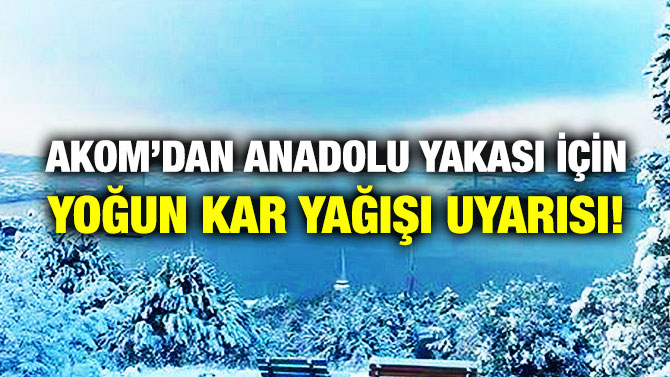AKOM’dan Anadolu Yakası için Yoğun Kar Yağışı Uyarısı!