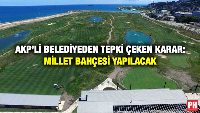 AKP’li Belediyeden Tepki Çeken Karar: Millet Bahçesi Yapılacak