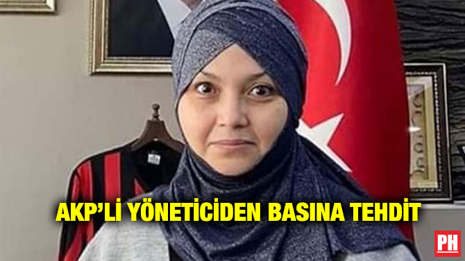 AKP’li Yöneticiden Basına Tehdit