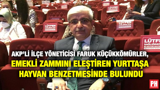 AKP’li İlçe Yöneticisi Faruk Küçükkömürler, Emekli Zammını Eleştiren yurttaşa Hayvan Benzetmesinde Bulundu