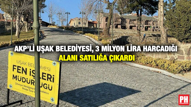 AKP’li Uşak Belediyesi, 3 Milyon Lira Harcadığı Alanı Satılığa Çıkardı