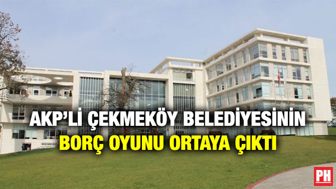 AKP’li Çekmeköy Belediyesinin Borç Oyunu Ortaya Çıktı