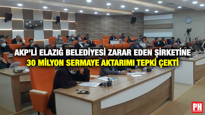 AKP’li Elazığ Belediyesi Zarar Eden Şirketine 30 Milyon Sermaye Aktarımı Tepki Çekti