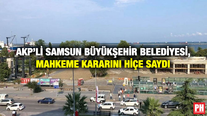 AKP’li Samsun Büyükşehir Belediyesi, Mahkeme Kararını Hiçe Saydı