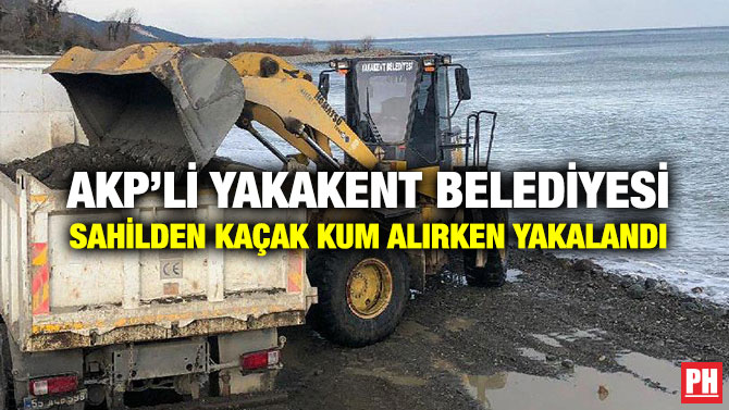 AKP’li Yakakent Belediyesi Sahilden Kaçak Kum Alırken Suçüstü Yakalandı