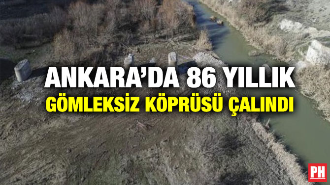 Ankara’da 86 Yıllık Gömleksiz Köprüsü Çalındı