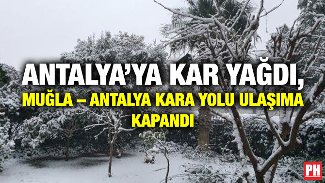 Antalya’ya Kar Yağdı, Muğla – Antalya Kara Yolu Ulaşıma Kapandı