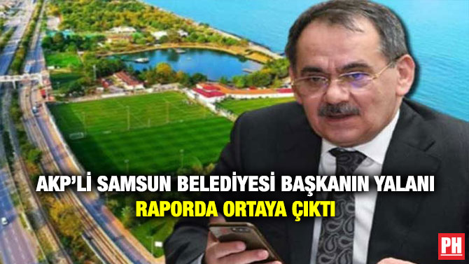 AKP’li Samsun Belediyesi Başkanın Yalanı Raporda Ortaya Çıktı