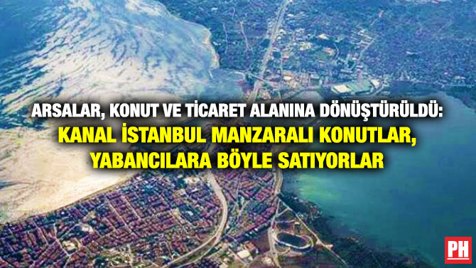 Arsalar, Konut ve Ticaret Alanına Dönüştürüldü: Kanal İstanbul Manzaralı Konutlar, Yabancılara Böyle Satıyorlar