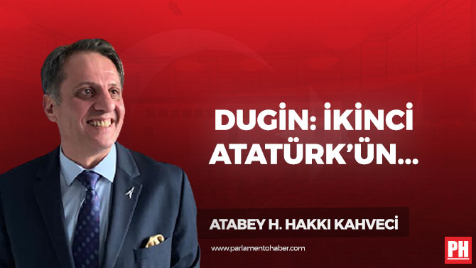 Dugin: İkinci ATATÜRK’ün Geleceğini Çok İyi Biliyor