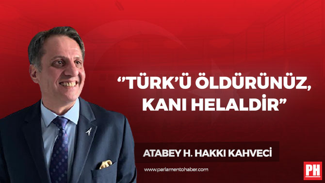 ”Türk’ü Öldürünüz, Kanı Helaldir”