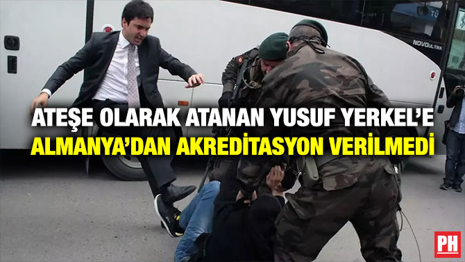 Ateşe Olarak Atanan Yusuf Yerkel’e Almanya’dan Akreditasyon Verilmedi