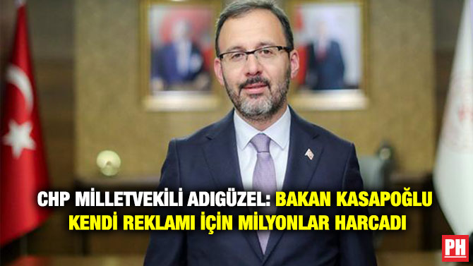 CHP Milletvekili Adıgüzel: Bakan Kasapoğlu Kendi Reklamı için Milyonlar Harcadı