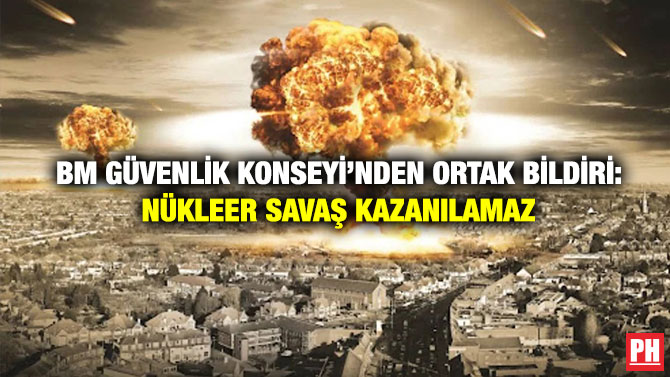 BM Güvenlik Konseyi’nden Ortak Bildiri: Nükleer Savaş Kazanılamaz