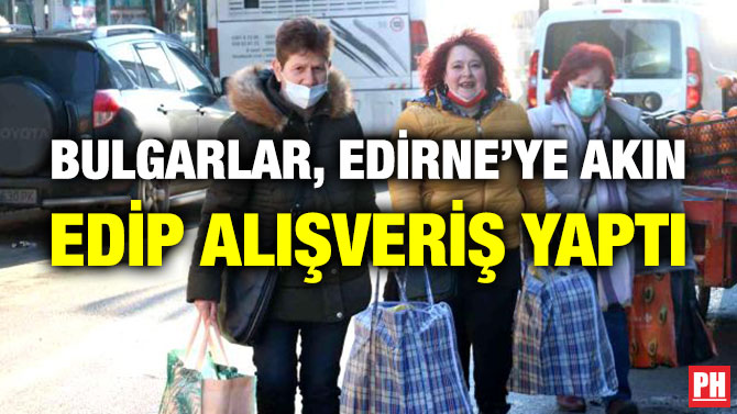 Bulgarlar, Edirne’ye Akın Edip Alışveriş Yaptı