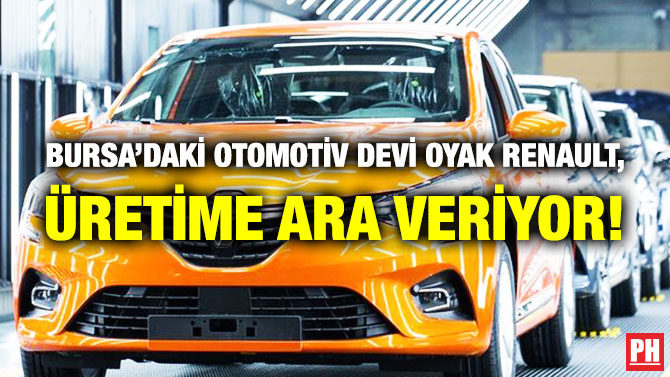 Bursa’daki Otomotiv Devi Oyak Renault, Üretime Ara Veriyor!