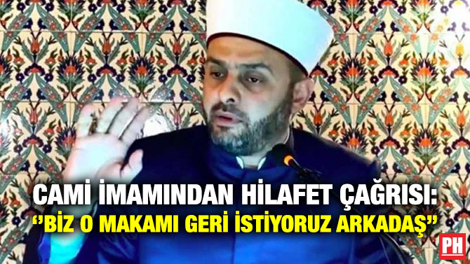 Cami İmamından Hilafet Çağrısı: ”Biz O Makamı Geri İstiyoruz Arkadaş”