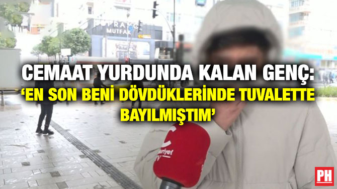 Cemaat Yurdunda Kalan Genç: ‘En Son Beni Dövdüklerinde Tuvalette Bayılmıştım’