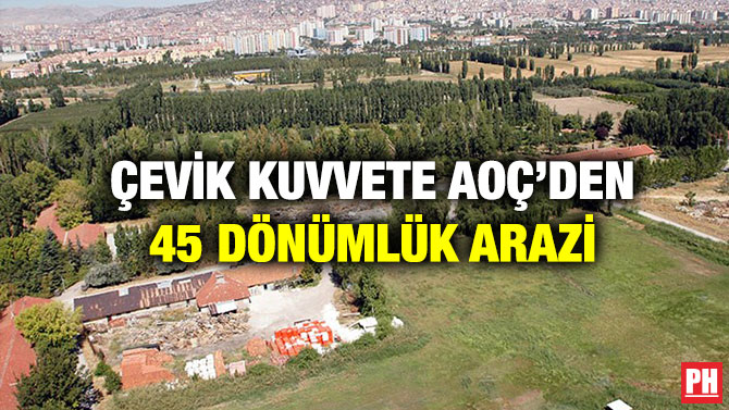 Çevik Kuvvete AOÇ’den 45 Dönümlük Arazi