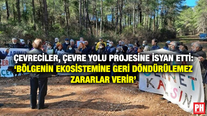 Çevreciler, Çevre Yolu Projesine İsyan Etti: ‘Bölgenin Ekosistemine Geri Döndürülemez Zararlar Verir’