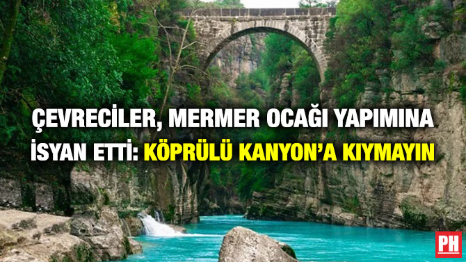 Çevreciler, Mermer Ocağı Yapımına İsyan Etti: Köprülü Kanyon’a Kıymayın