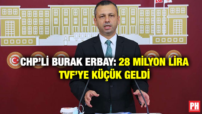 CHP’li Burak Erbay: 28 Milyon Lira TVF’ye Küçük Geldi