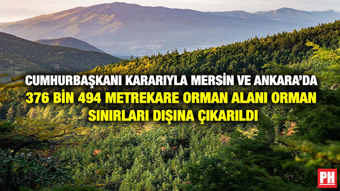 Cumhurbaşkanı Kararıyla Mersin ve Ankara’da 376 bin 494 Metrekare Orman Alanı Orman Sınırları Dışına Çıkarıldı