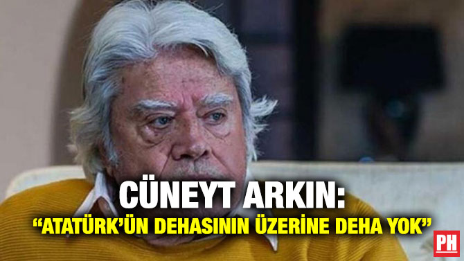 Cüneyt Arkın: “Atatürk’ün Dehasının Üzerine Deha Yok”