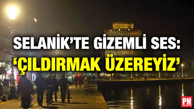 Selanik’te Gizemli Ses: ‘Çıldırmak Üzereyiz’