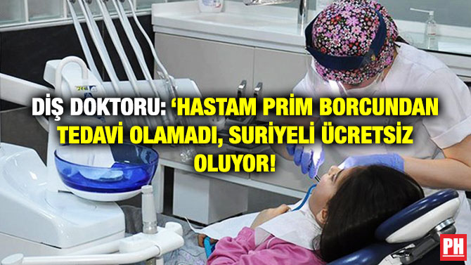 Diş Doktoru: ‘Hastam Prim Borcundan Tedavi Olamadı, Suriyeli Ücretsiz Oluyor!’