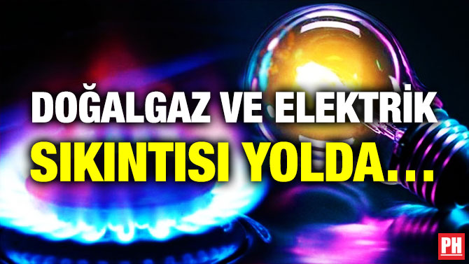 Doğalgaz ve Elektrik Sıkıntısı Yolda…