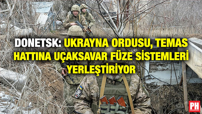 Donetsk: Ukrayna Ordusu, Temas Hattına Uçaksavar Füze Sistemleri Yerleştiriyor