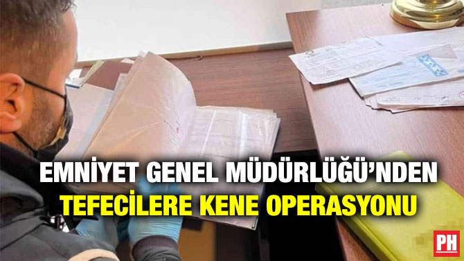 Emniyet Genel Müdürlüğü’nden Tefecilere Kene Operasyonu