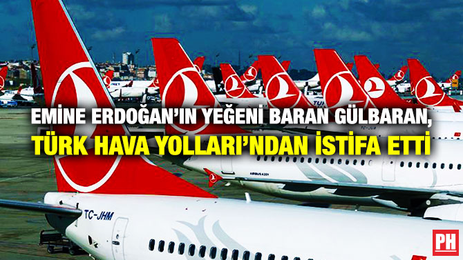 Emine Erdoğan’ın Yeğeni Baran Gülbaran, Türk Hava Yolları’ndan İstifa Etti