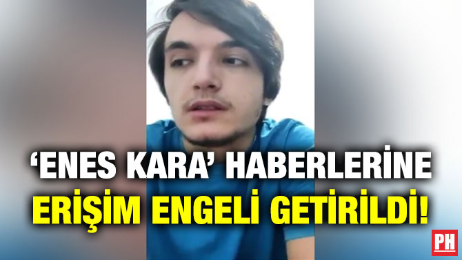 ‘Enes Kara’ Haberlerine Erişim Engeli Getirildi!